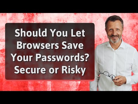 Should You Let Browsers Save Your Passwords? Secure or Risky